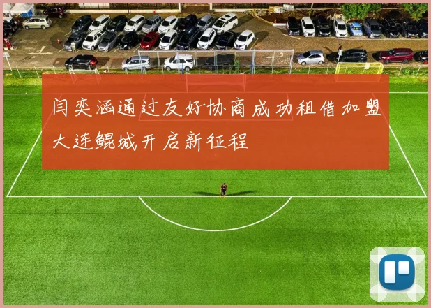 闫奕涵通过友好协商成功租借加盟大连鲲城开启新征程